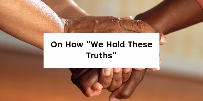 On How “We Hold These Truths”