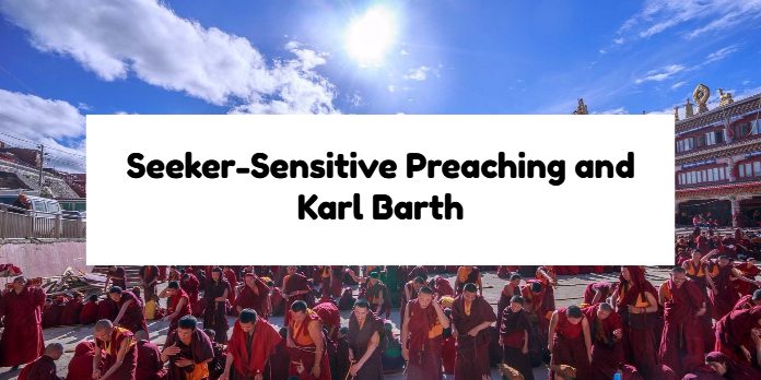 Seeker-Sensitive Preaching and Karl Barth