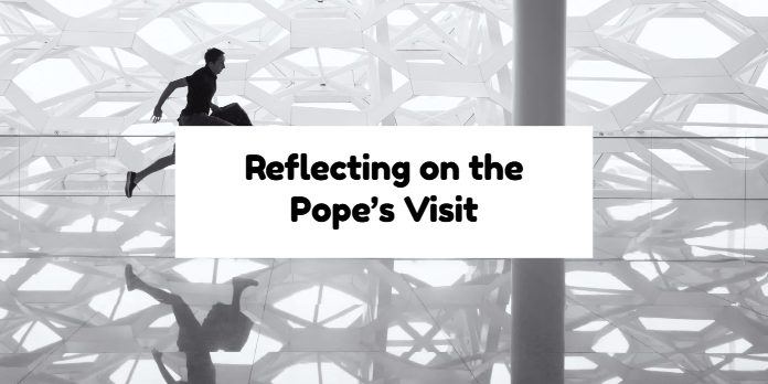 Reflecting on the Pope’s Visit