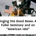 Singing the Good News: At Fuller Seminary and on “American Idol”