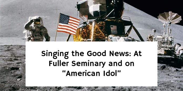 Singing the Good News: At Fuller Seminary and on “American Idol”