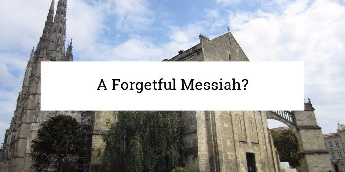 A Forgetful Messiah?