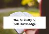 The Difficulty of Self-Knowledge