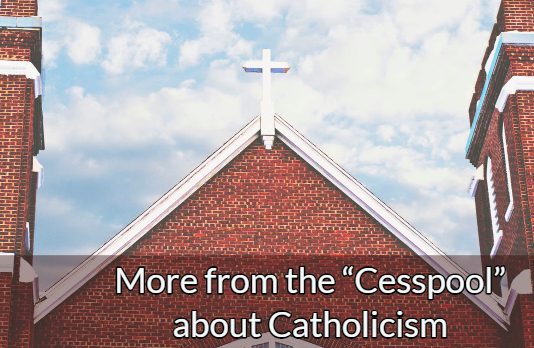 More from the “Cesspool” about Catholicism