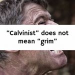 “Calvinist” does not mean “grim”