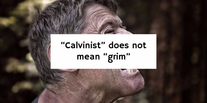 “Calvinist” does not mean “grim”