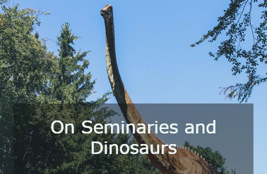 On Seminaries and Dinosaurs