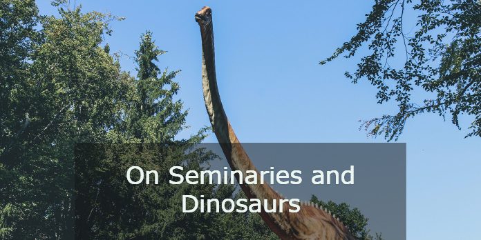 On Seminaries and Dinosaurs