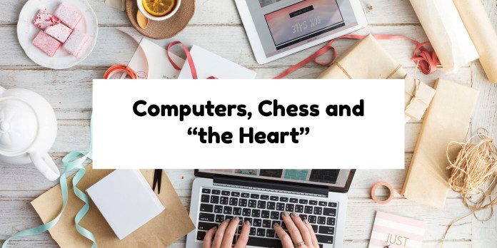 Computers, Chess and “the Heart”