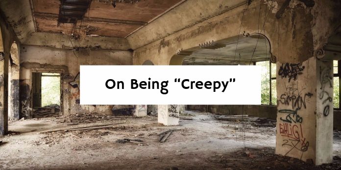 On Being “Creepy”