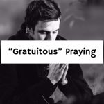 “Gratuitous” Praying
