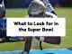 What to Look for in the Super Bowl