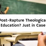 Post-Rapture Theological Education? Just in Case