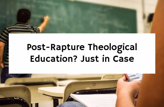Post-Rapture Theological Education? Just in Case