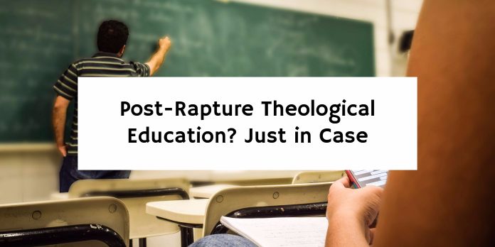 Post-Rapture Theological Education? Just in Case