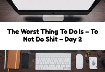 The Worst Thing To Do Is – To Not Do Shit – Day 2