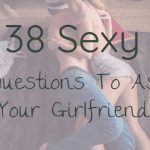 sexy Questions To Ask Your Girlfriend