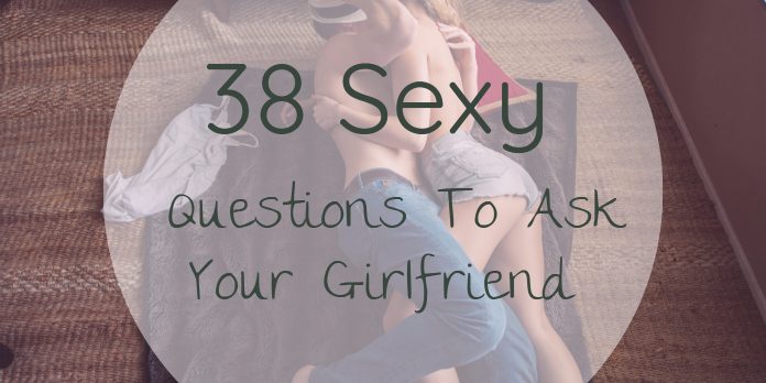 38 Sexy Questions To Ask Your Girlfriend image image